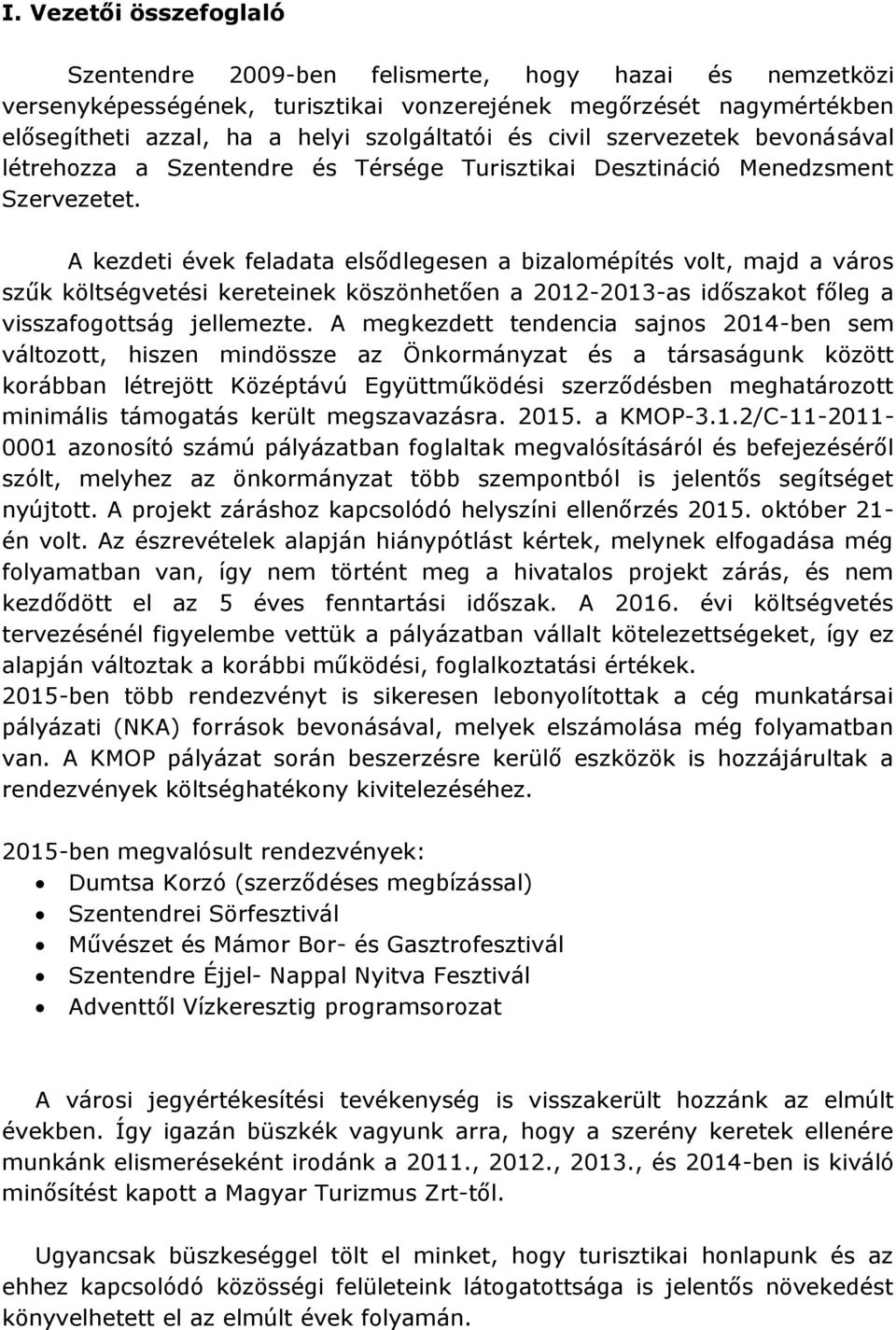 A kezdeti évek feladata elsődlegesen a bizalomépítés volt, majd a város szűk költségvetési kereteinek köszönhetően a 2012-2013-as időszakot főleg a visszafogottság jellemezte.