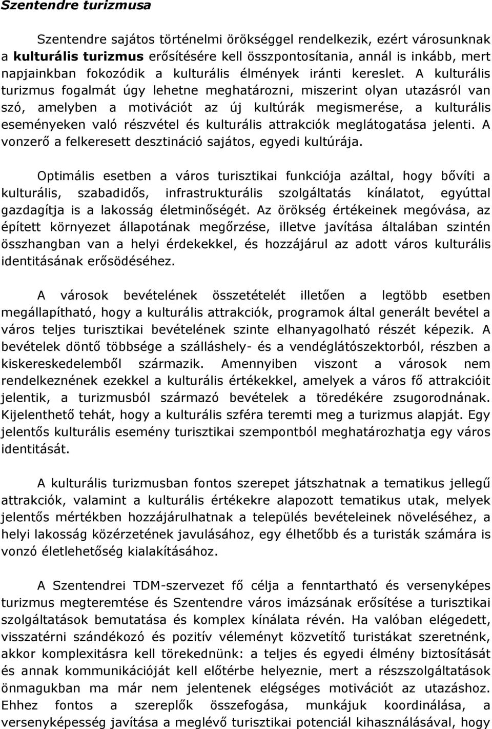 A kulturális turizmus fogalmát úgy lehetne meghatározni, miszerint olyan utazásról van szó, amelyben a motivációt az új kultúrák megismerése, a kulturális eseményeken való részvétel és kulturális