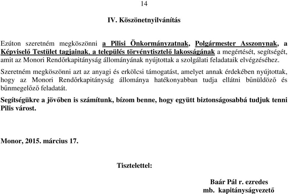 a megértését, segítségét, amit az Monori Rendőrkapitányság állományának nyújtottak a szolgálati feladataik elvégzéséhez.