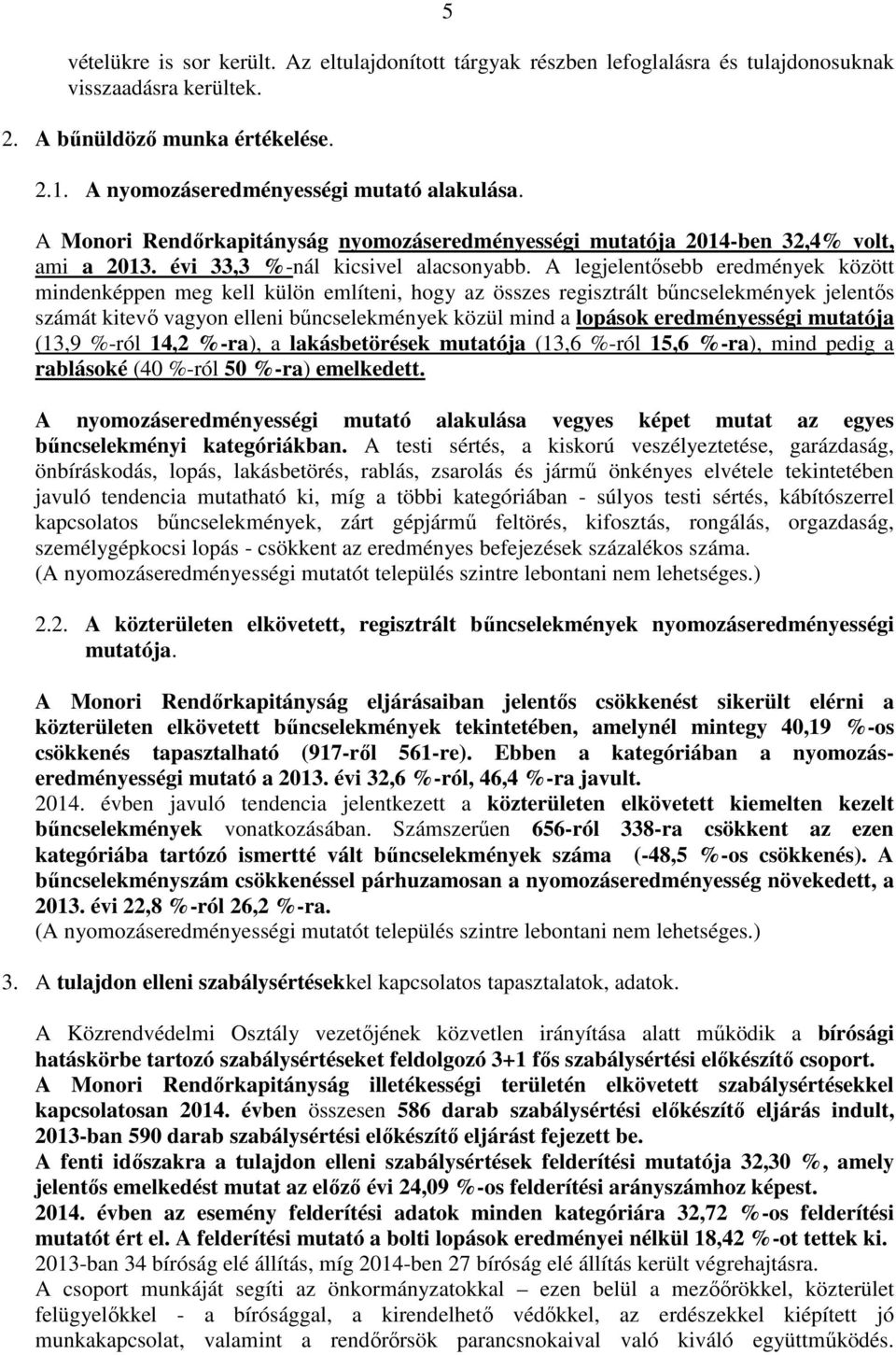 A legjelentősebb eredmények között mindenképpen meg kell külön említeni, hogy az összes regisztrált bűncselekmények jelentős számát kitevő vagyon elleni bűncselekmények közül mind a lopások