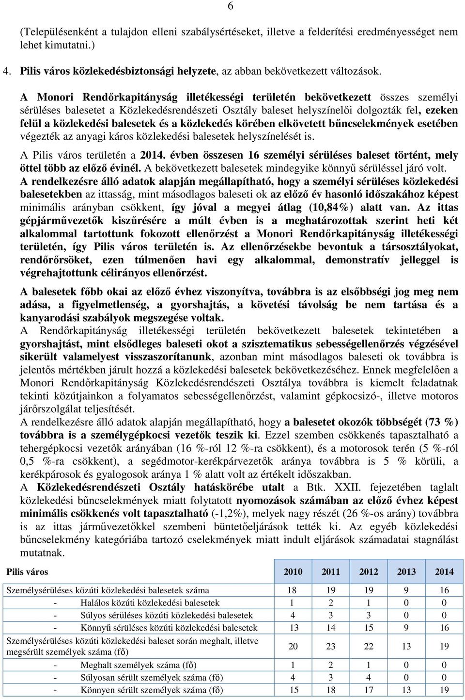 balesetek és a közlekedés körében elkövetett bűncselekmények esetében végezték az anyagi káros közlekedési balesetek helyszínelését is. A Pilis város területén a 2014.