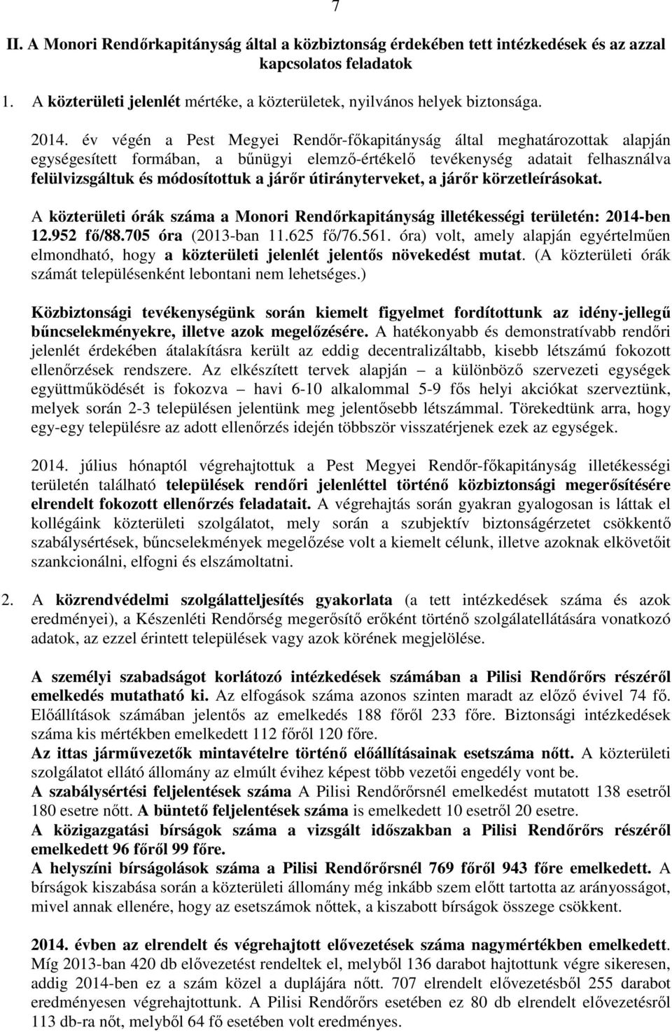 járőr útirányterveket, a járőr körzetleírásokat. A közterületi órák száma a Monori Rendőrkapitányság illetékességi területén: 2014-ben 12.952 fő/88.705 óra (2013-ban 11.625 fő/76.561.