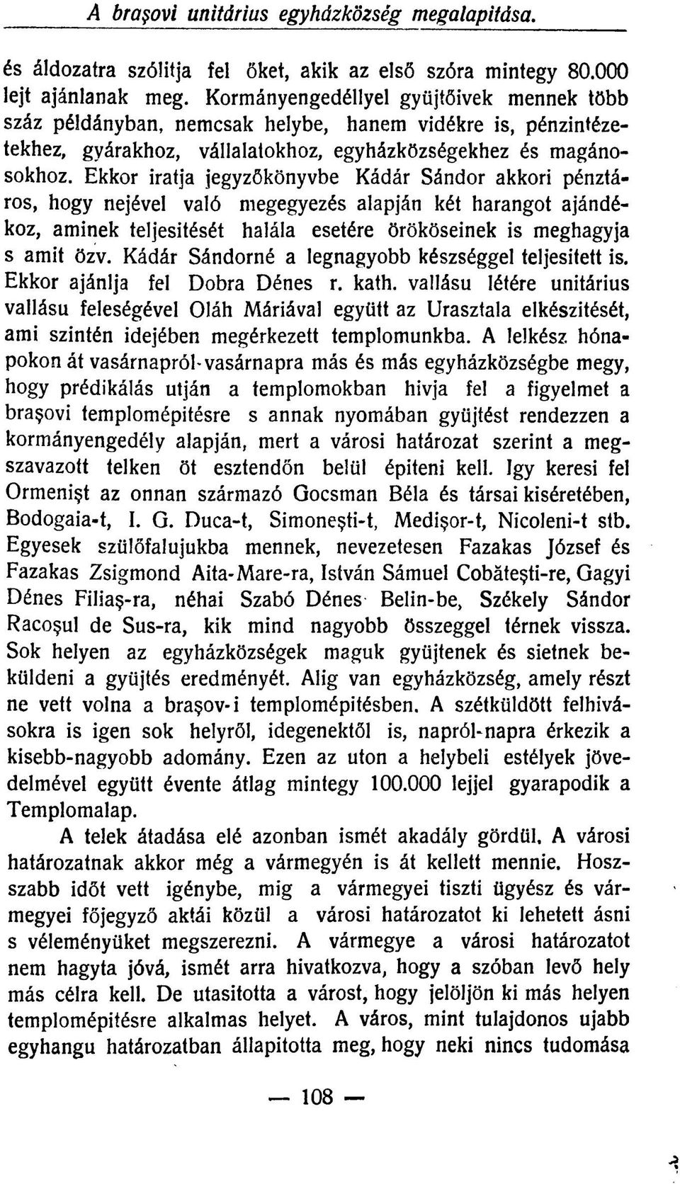 Ekkor íratja jegyzőkönyvbe Kádár Sándor akkori pénztáros, hogy nejével való megegyezés alapján két harangot ajándékoz, aminek teljesítését halála esetére örököseinek is meghagyja s amit özv.