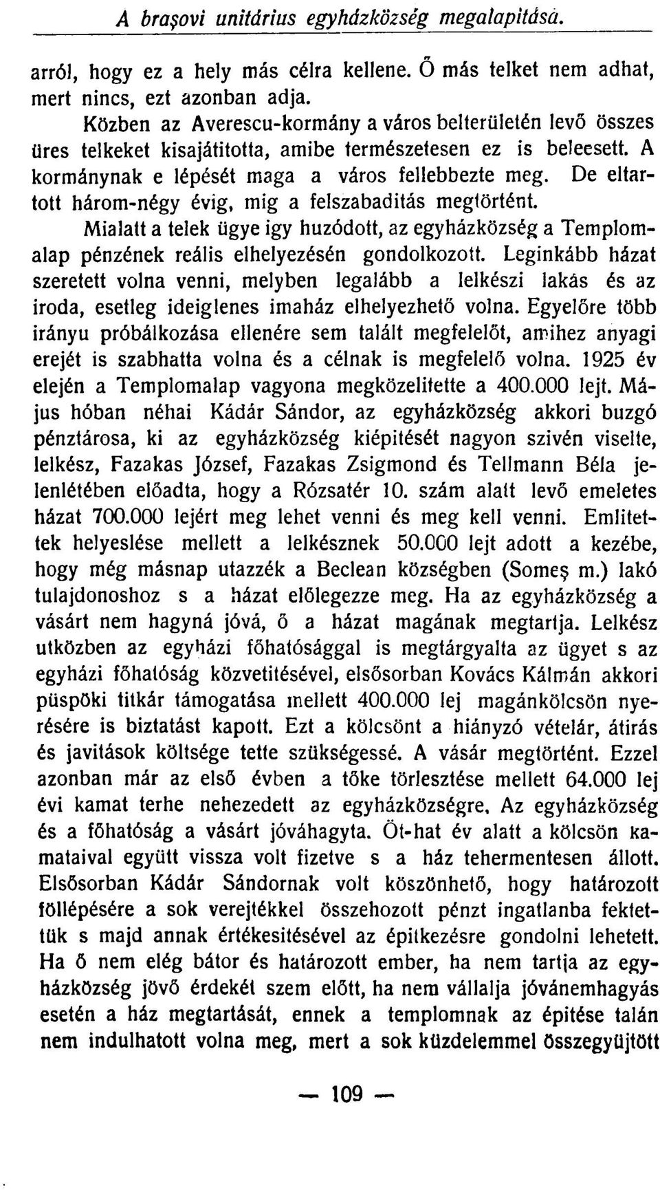 De eltartott három-négy évig, mig a felszabadítás megtörtént. Mialatt a telek ügye igy húzódott, az egyházközség a Templomalap pénzének reális elhelyezésén gondolkozott.