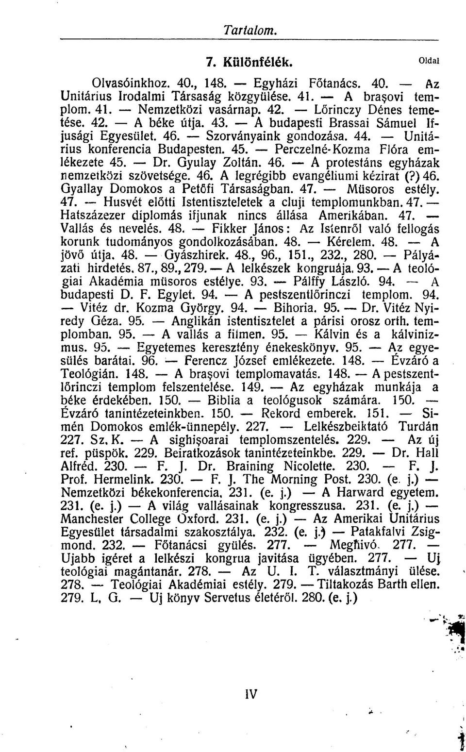 46. A legrégibb evangéliumi kézirat (?) 46. Gyallay Domokos a Petőfi Társaságban. 47. Műsoros estély. 47. Húsvét előtti Istentiszteletek a cluji templomunkban. 47. Hatszázezer diplomás ifjúnak nincs állása Amerikában.