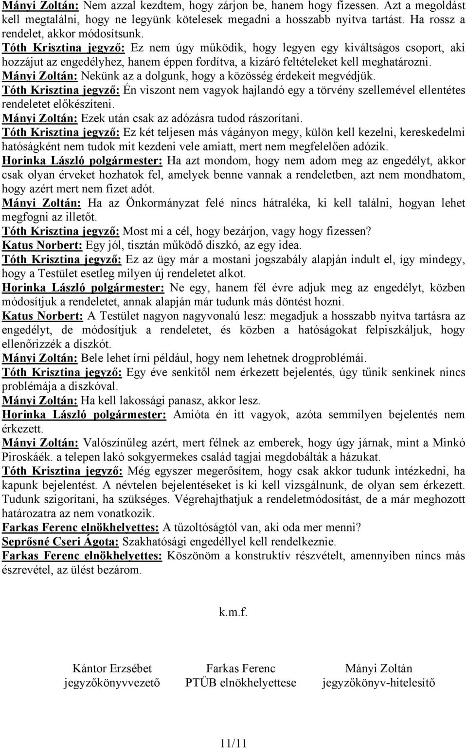 Tóth Krisztina jegyző: Ez nem úgy működik, hogy legyen egy kiváltságos csoport, aki hozzájut az engedélyhez, hanem éppen fordítva, a kizáró feltételeket kell meghatározni.