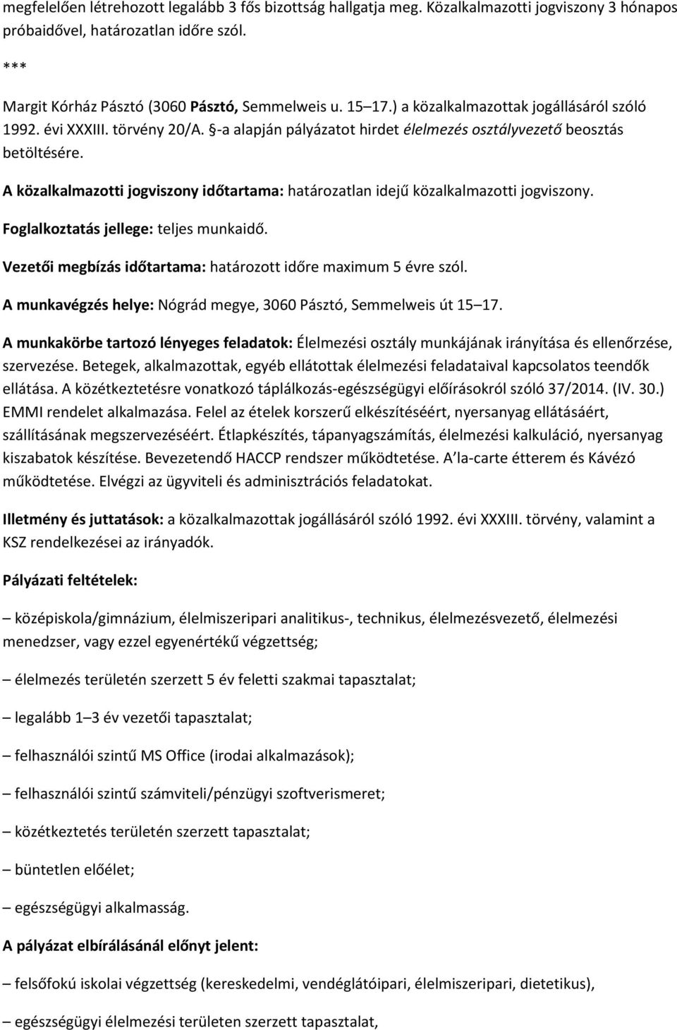 A közalkalmazotti jogviszony időtartama: határozatlan idejű közalkalmazotti jogviszony. Foglalkoztatás jellege: teljes munkaidő. Vezetői megbízás időtartama: határozott időre maximum 5 évre szól.