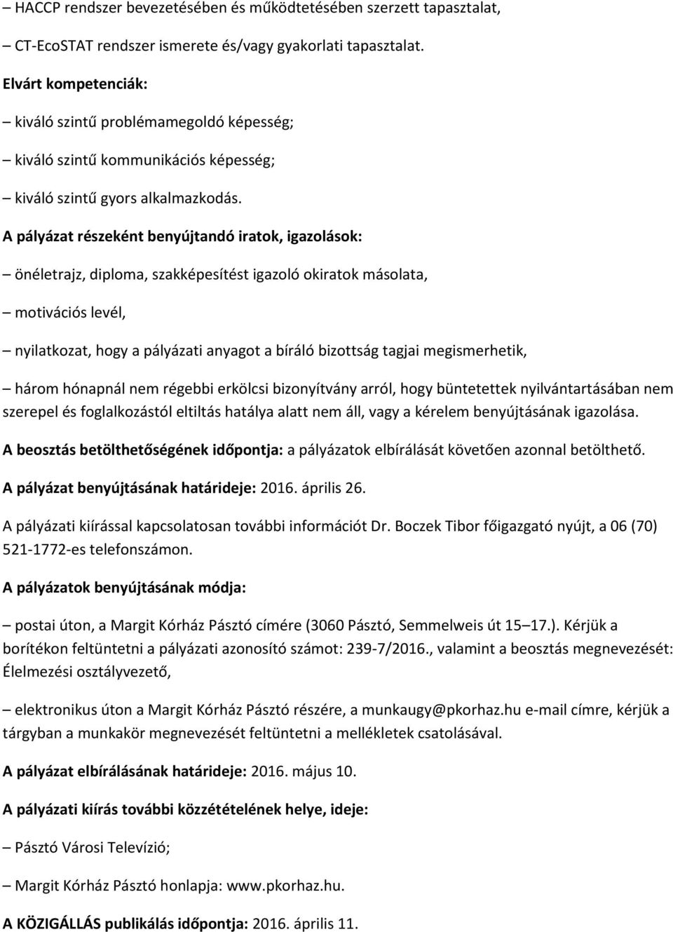 A pályázat részeként benyújtandó iratok, igazolások: önéletrajz, diploma, szakképesítést igazoló okiratok másolata, motivációs levél, nyilatkozat, hogy a pályázati anyagot a bíráló bizottság tagjai