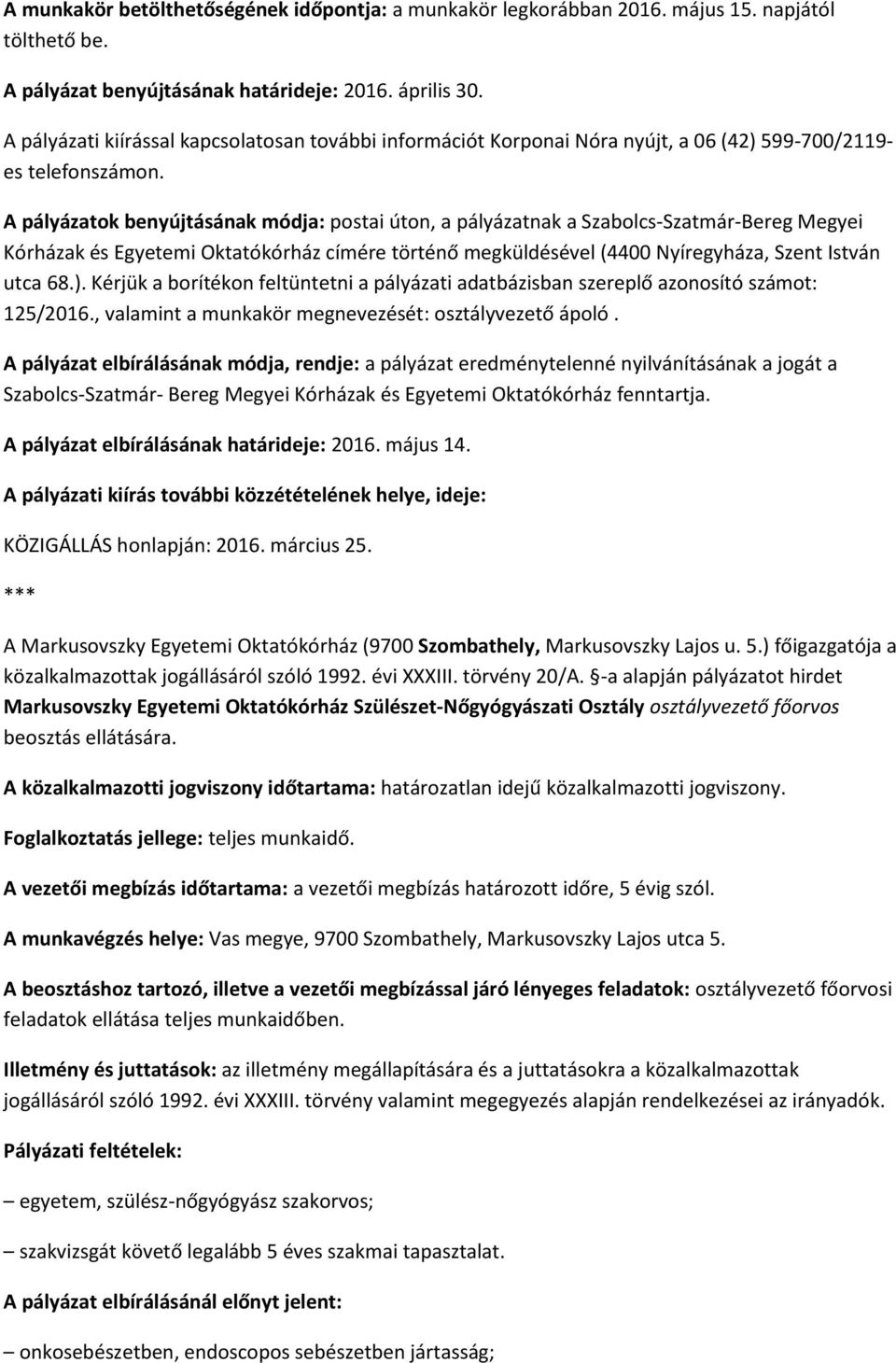 A pályázatok benyújtásának módja: postai úton, a pályázatnak a Szabolcs-Szatmár-Bereg Megyei Kórházak és Egyetemi Oktatókórház címére történő megküldésével (4400 Nyíregyháza, Szent István utca 68.).