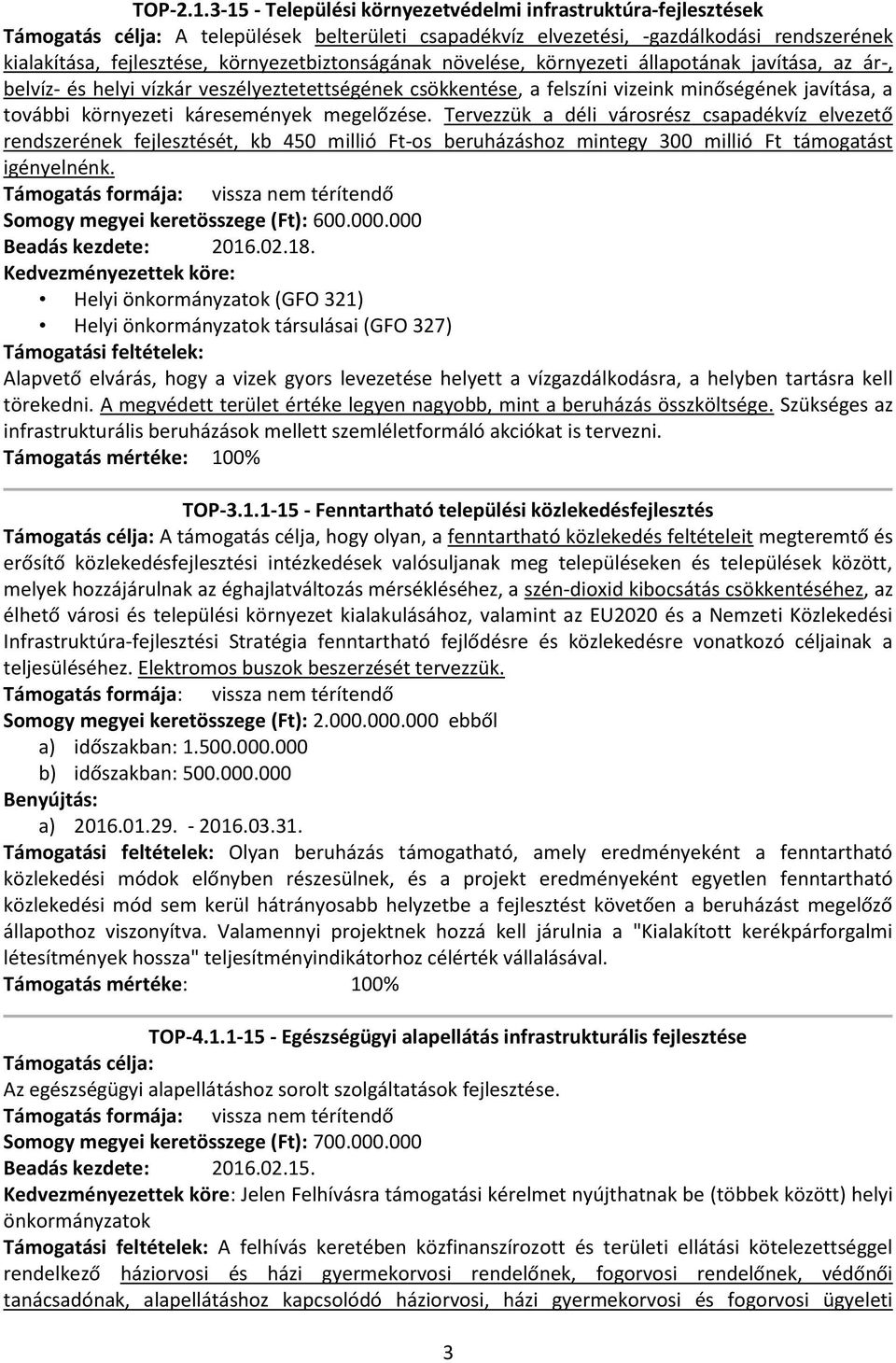 környezetbiztonságának növelése, környezeti állapotának javítása, az ár-, belvíz- és helyi vízkár veszélyeztetettségének csökkentése, a felszíni vizeink minőségének javítása, a további környezeti