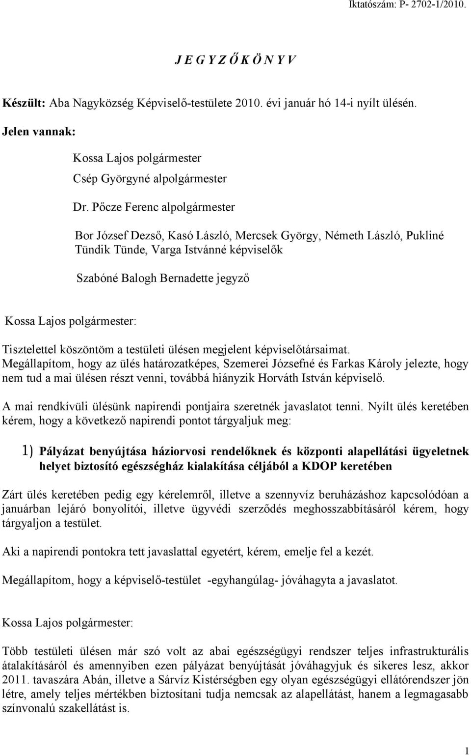 Pőcze Ferenc alpolgármester Bor József Dezső, Kasó László, Mercsek György, Németh László, Pukliné Tündik Tünde, Varga Istvánné képviselők Szabóné Balogh Bernadette jegyző Tisztelettel köszöntöm a