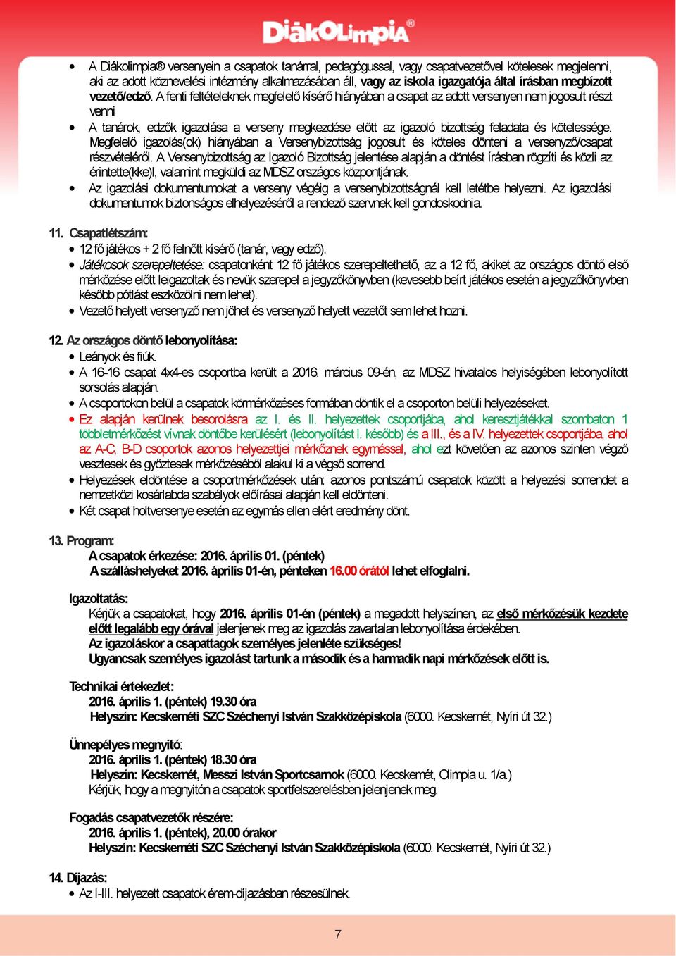 A fenti feltételeknek megfelelő kísérő hiányában a csapat az adott versenyen nem jogosult részt venni A tanárok, edzők igazolása a verseny megkezdése előtt az igazoló bizottság feladata és