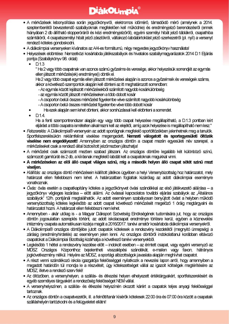 táblákról, csapathiba számlálóról, 4 csapatszemélyi hibát jelző zászlókról, váltakozó labdabirtoklást jelző szerkezetről (pl. nyíl) a versenyt rendező köteles gondoskodni.