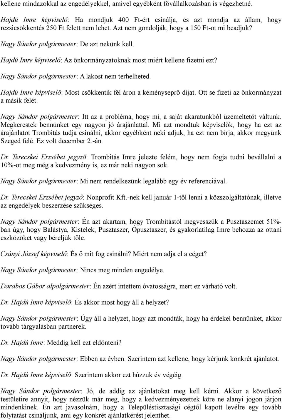 Nagy Sándor polgármester: De azt nekünk kell. Hajdú Imre képviselő: Az önkormányzatoknak most miért kellene fizetni ezt? Nagy Sándor polgármester: A lakost nem terhelheted.