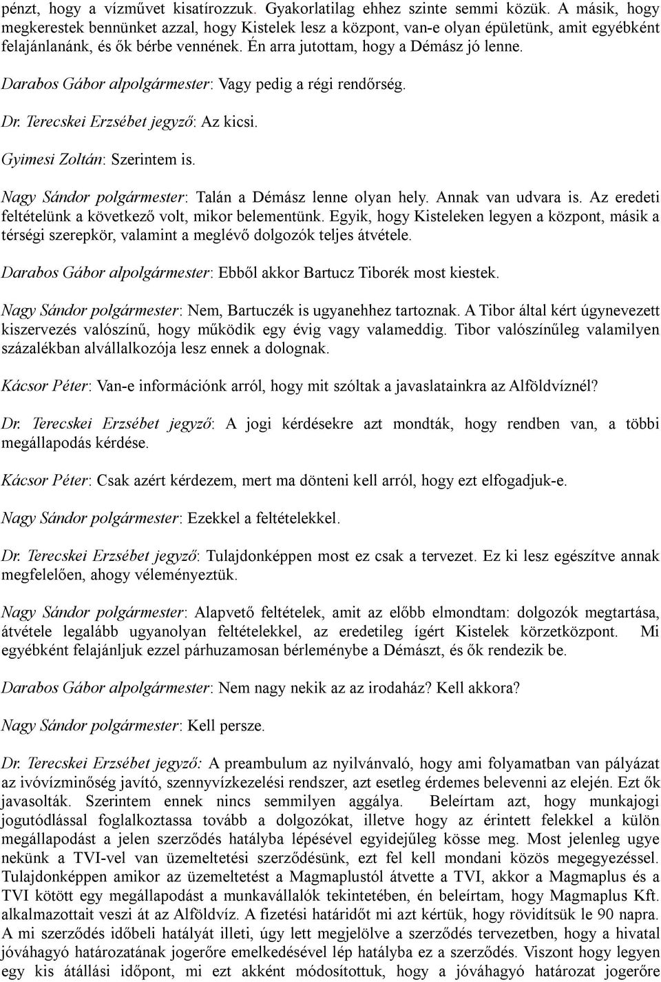 Darabos Gábor alpolgármester: Vagy pedig a régi rendőrség. Dr. Terecskei Erzsébet jegyző: Az kicsi. Gyimesi Zoltán: Szerintem is. Nagy Sándor polgármester: Talán a Démász lenne olyan hely.