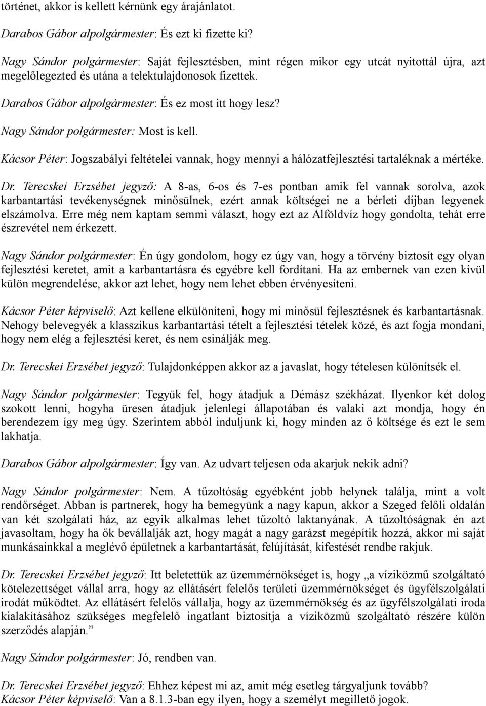 Darabos Gábor alpolgármester: És ez most itt hogy lesz? Nagy Sándor polgármester: Most is kell. Kácsor Péter: Jogszabályi feltételei vannak, hogy mennyi a hálózatfejlesztési tartaléknak a mértéke. Dr.