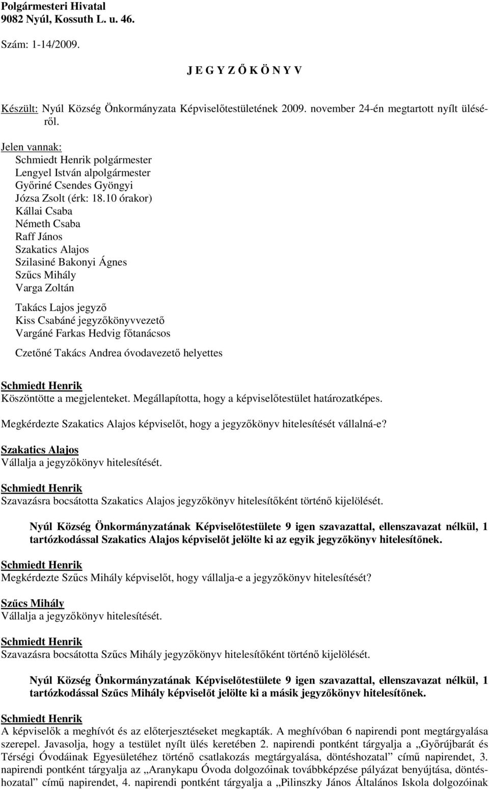 10 órakor) Kállai Csaba Németh Csaba Raff János Szakatics Alajos Szilasiné Bakonyi Ágnes Szőcs Mihály Takács Lajos jegyzı Kiss Csabáné jegyzıkönyvvezetı Vargáné Farkas Hedvig fıtanácsos Czetıné