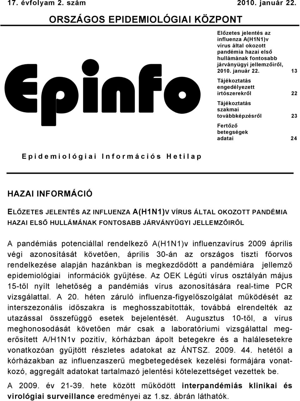 Tájékoztatás engedélyezett irtószerekről Tájékoztatás szakmai továbbképzésről Fertőző betegségek adatai 4 Epidemiológiai Információs Hetilap HAZAI INFORMÁCIÓ ELŐZETES JELENTÉS AZ INFLUENZA A(HN)V