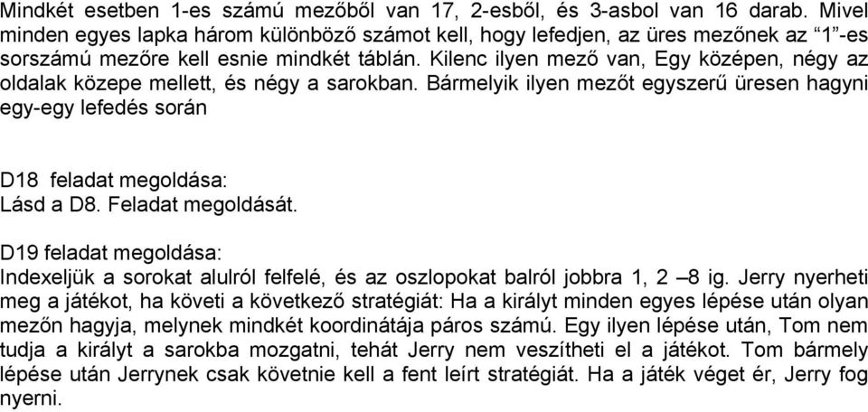 Kilenc ilyen mező van, Egy középen, négy az oldalak közepe mellett, és négy a sarokban. Bármelyik ilyen mezőt egyszerű üresen hagyni egy-egy lefedés során D18 feladat megoldása: Lásd a D8.