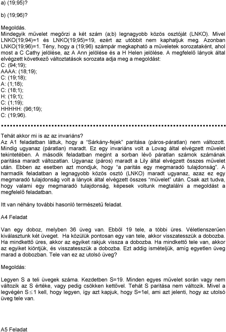 A megfelelő lányok által elvégzett következő változtatások sorozata adja meg a megoldást: C: (94;19); AAAA: (18;19); C: (19;18); A: (1;18); C: (18;1); H: (19;1); C: (1;19); HHHHH: (96;19); C: (19;96).