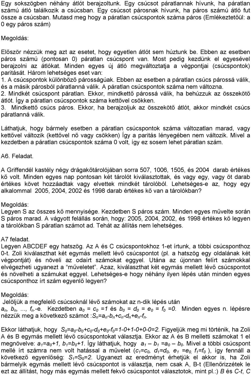 Ebben az esetben páros számú (pontosan 0) páratlan csúcspont van. Most pedig kezdünk el egyesével berajzolni az átlókat. Minden egyes új átló megváltoztatja a végpontjai (csúcspontok) paritását.