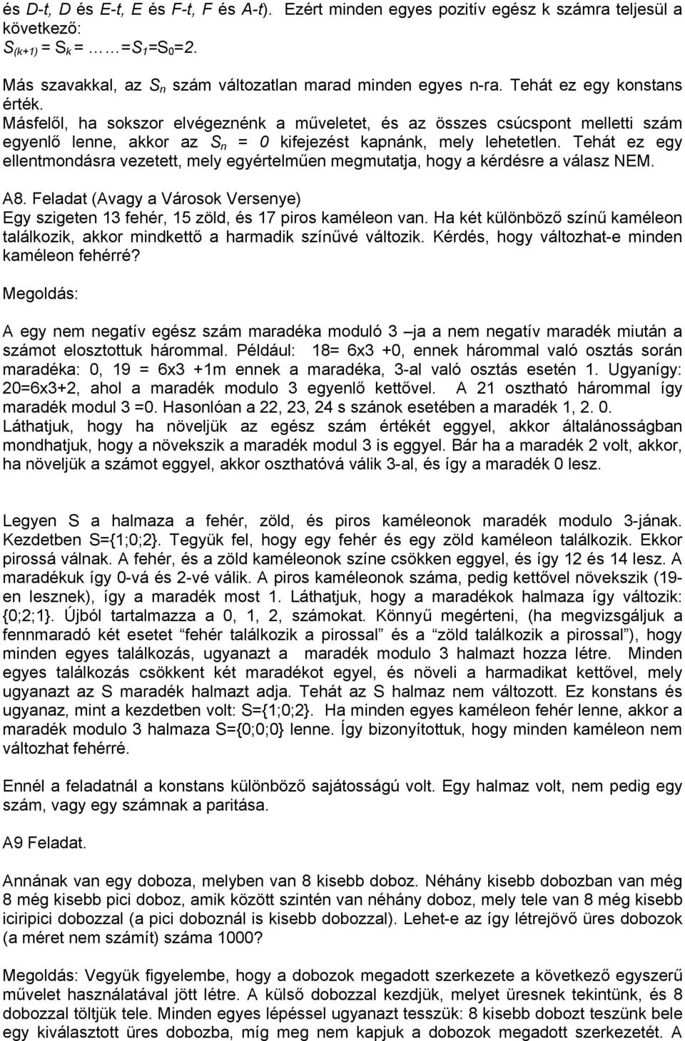 Tehát ez egy ellentmondásra vezetett, mely egyértelműen megmutatja, hogy a kérdésre a válasz NEM. A8. Feladat (Avagy a Városok Versenye) Egy szigeten 13 fehér, 15 zöld, és 17 piros kaméleon van.