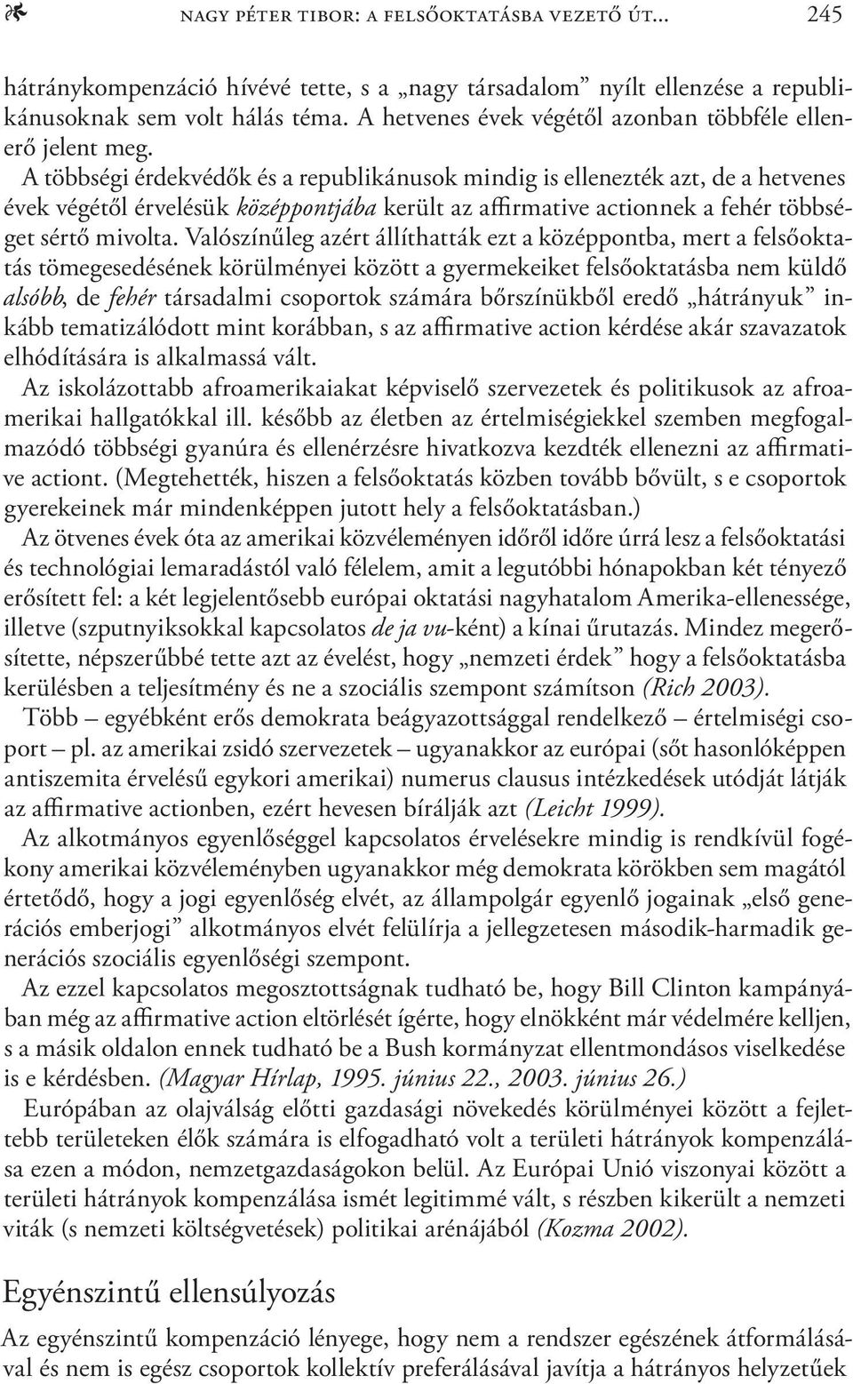 A többségi érdekvédők és a republikánusok mindig is ellenezték azt, de a hetvenes évek végétől érvelésük középpontjába került az affirmative actionnek a fehér többséget sértő mivolta.