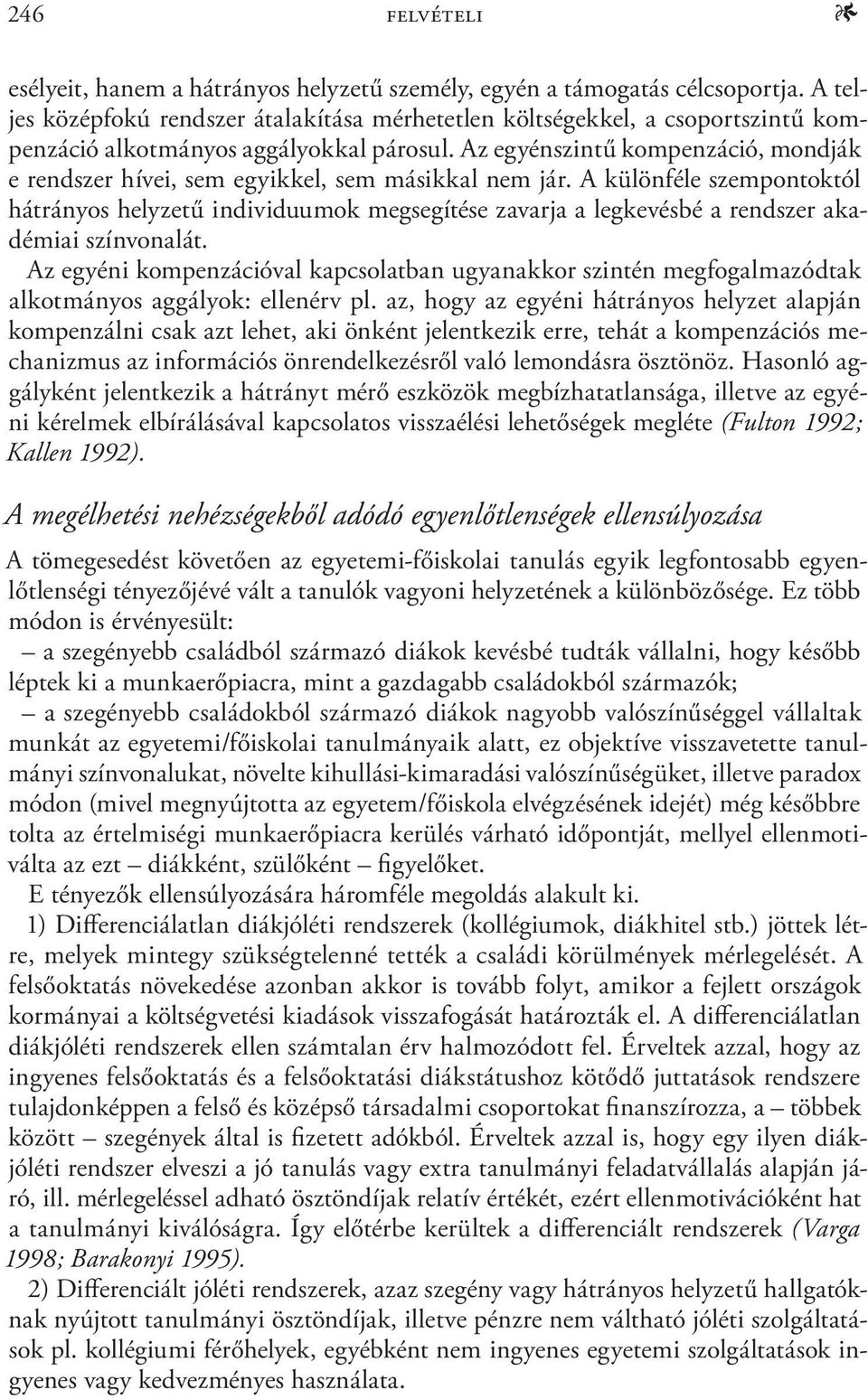 Az egyénszintű kompenzáció, mondják e rendszer hívei, sem egyikkel, sem másikkal nem jár.