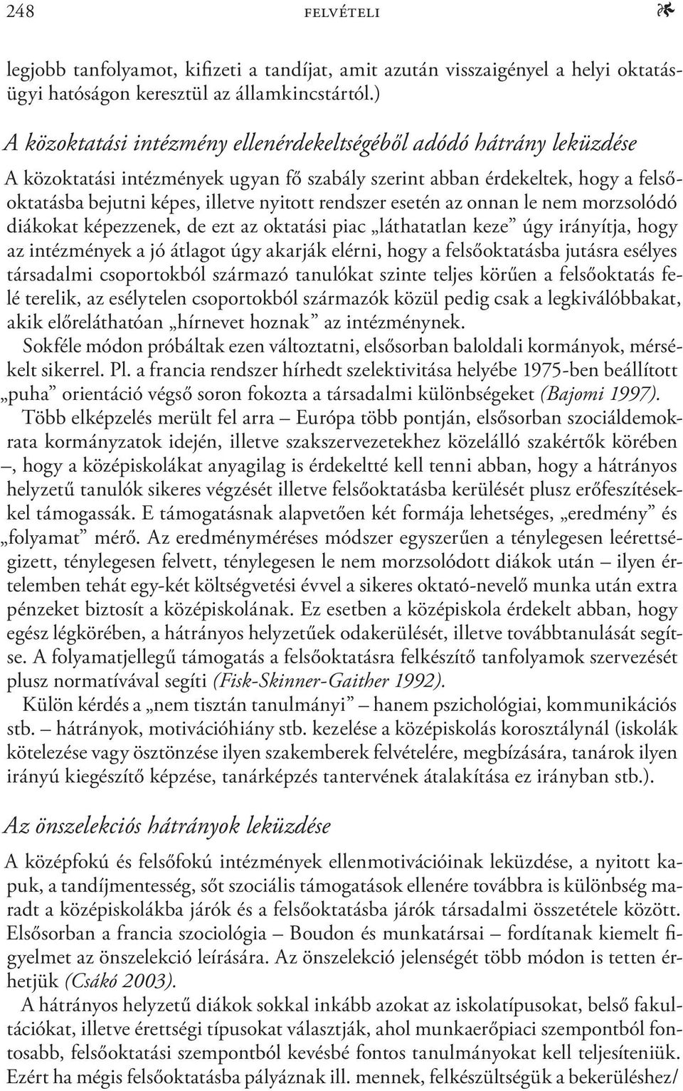 rendszer esetén az onnan le nem morzsolódó diákokat képezzenek, de ezt az oktatási piac láthatatlan keze úgy irányítja, hogy az intézmények a jó átlagot úgy akarják elérni, hogy a felsőoktatásba