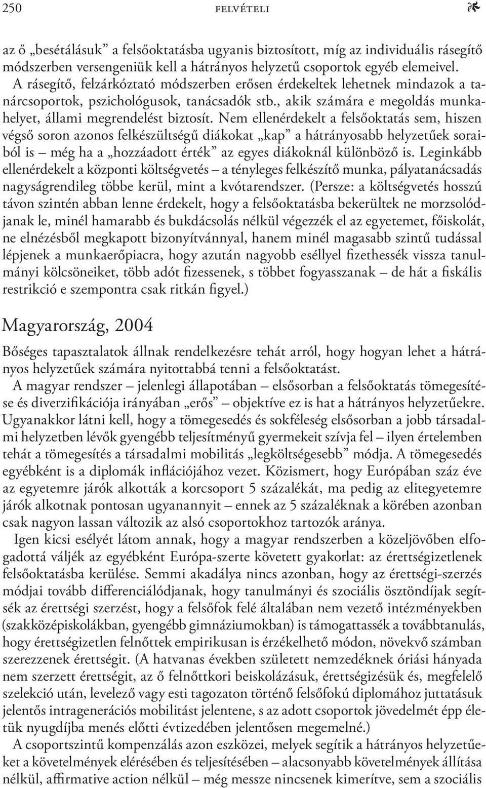 Nem ellenérdekelt a felsőoktatás sem, hiszen végső soron azonos felkészültségű diákokat kap a hátrányosabb helyzetűek soraiból is még ha a hozzáadott érték az egyes diákoknál különböző is.