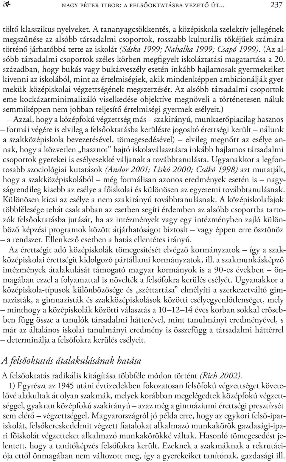 Csapó 1999). (Az alsóbb társadalmi csoportok széles körben megfigyelt iskoláztatási magatartása a 20.