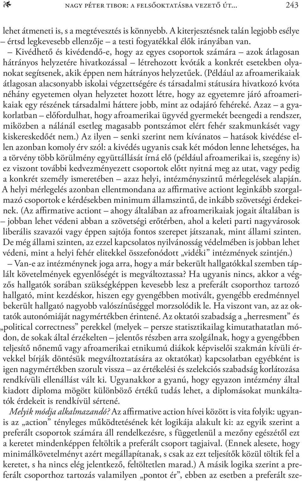 Kivédhető és kivédendő-e, hogy az egyes csoportok számára azok átlagosan hátrányos helyzetére hivatkozással létrehozott kvóták a konkrét esetekben olyanokat segítsenek, akik éppen nem hátrányos