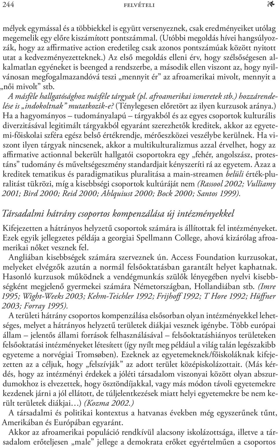 ) Az első megoldás elleni érv, hogy szélsőségesen alkalmatlan egyéneket is beenged a rendszerbe, a második ellen viszont az, hogy nyilvánosan megfogalmazandóvá teszi mennyit ér az afroamerikai