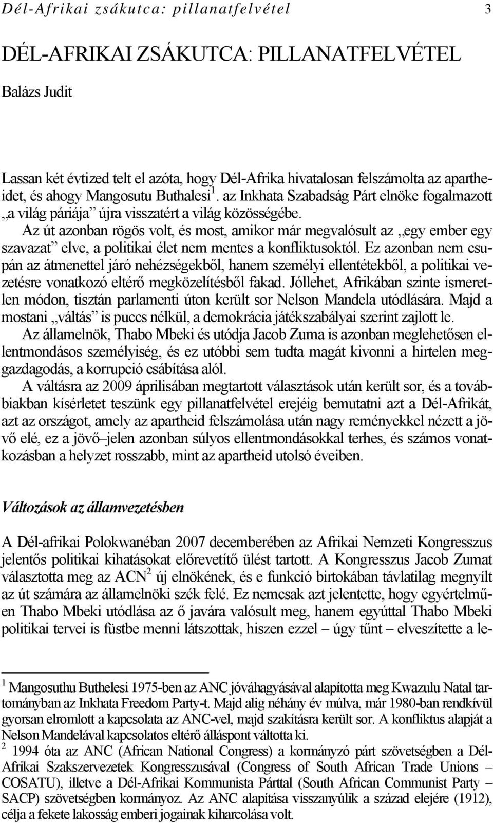 Az út azonban rögös volt, és most, amikor már megvalósult az egy ember egy szavazat elve, a politikai élet nem mentes a konfliktusoktól.