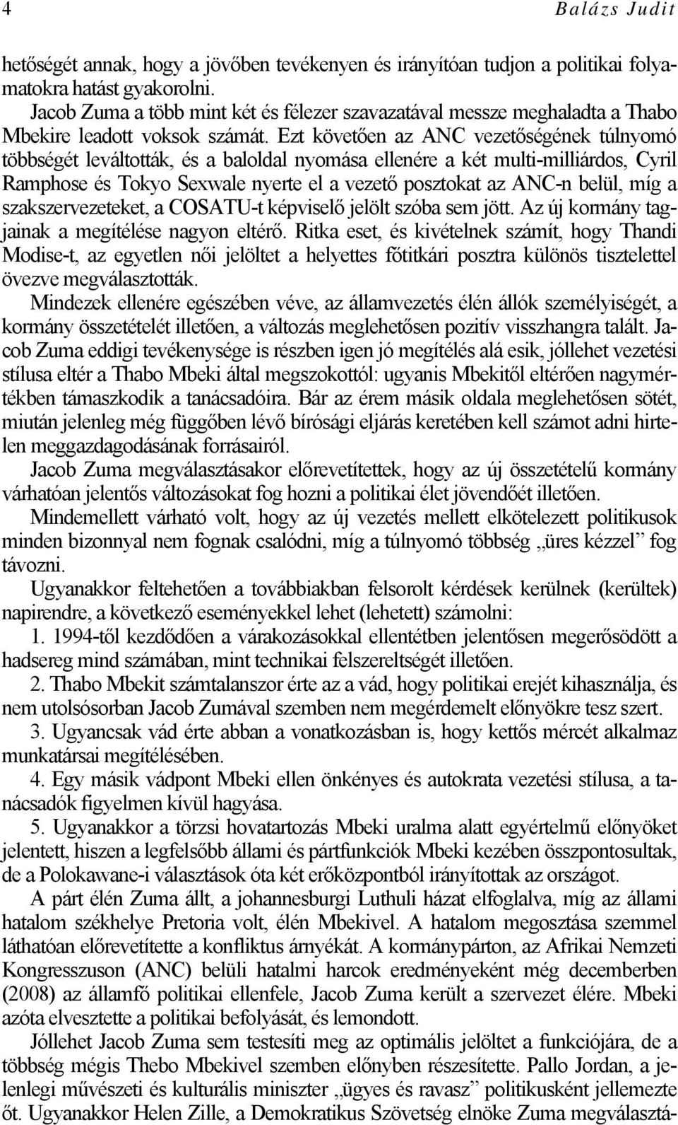 Ezt követően az ANC vezetőségének túlnyomó többségét leváltották, és a baloldal nyomása ellenére a két multi-milliárdos, Cyril Ramphose és Tokyo Sexwale nyerte el a vezető posztokat az ANC-n belül,