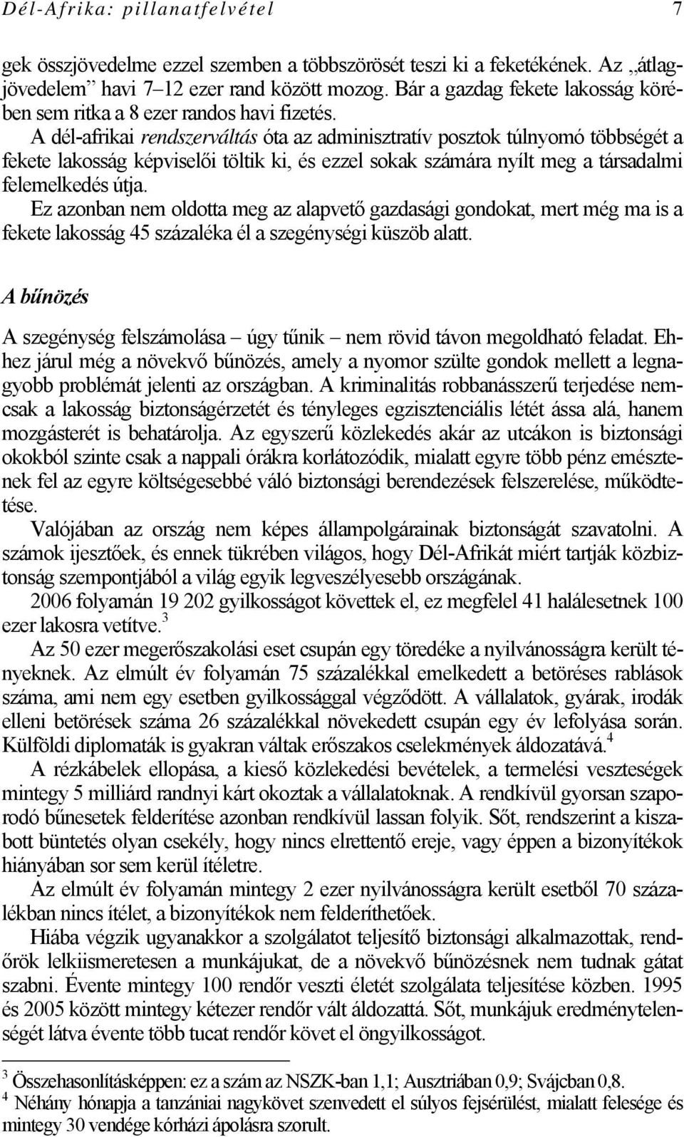 A dél-afrikai rendszerváltás óta az adminisztratív posztok túlnyomó többségét a fekete lakosság képviselői töltik ki, és ezzel sokak számára nyílt meg a társadalmi felemelkedés útja.