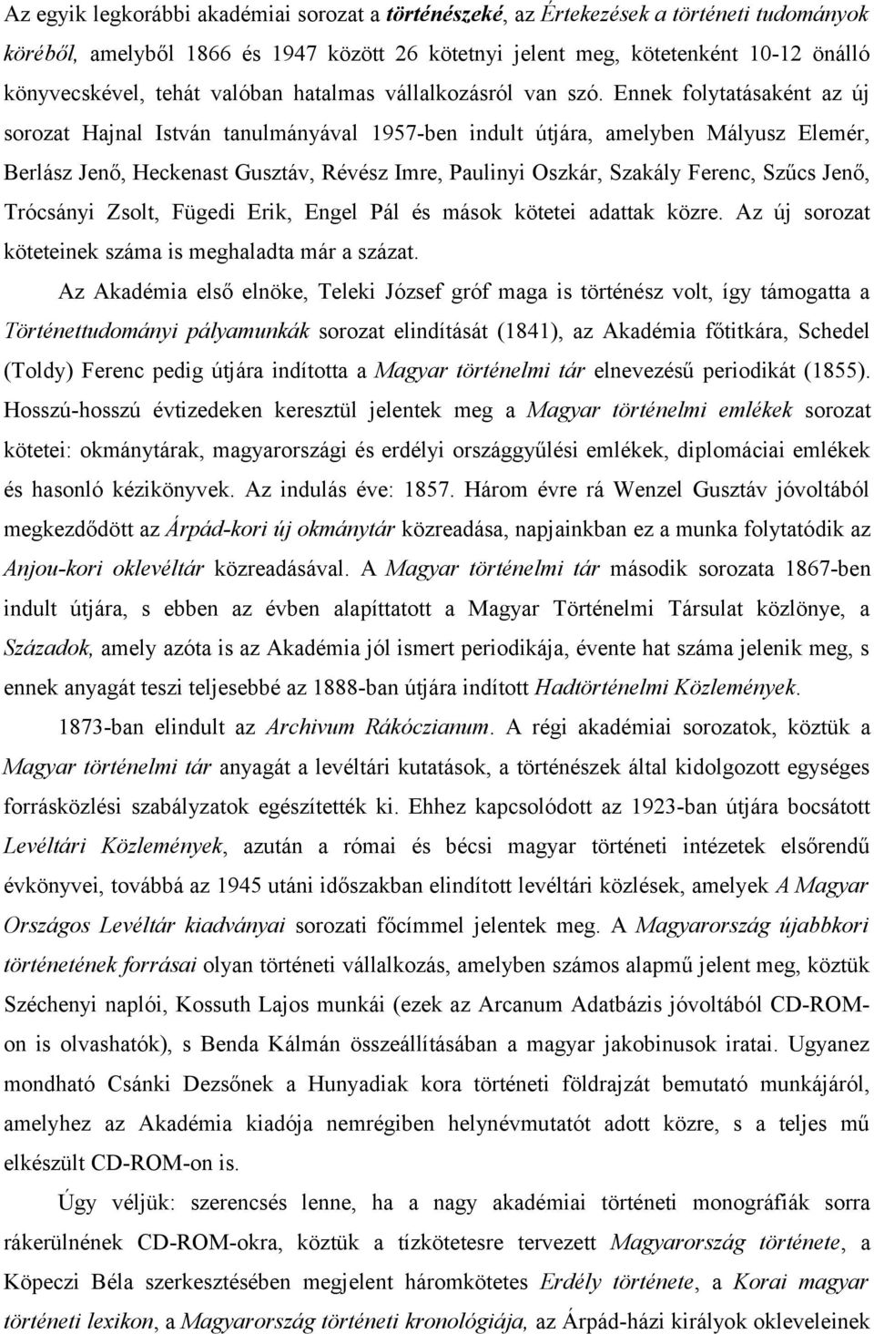 Ennek folytatásaként az új sorozat Hajnal István tanulmányával 1957-ben indult útjára, amelyben Mályusz Elemér, Berlász Jenő, Heckenast Gusztáv, Révész Imre, Paulinyi Oszkár, Szakály Ferenc, Szűcs