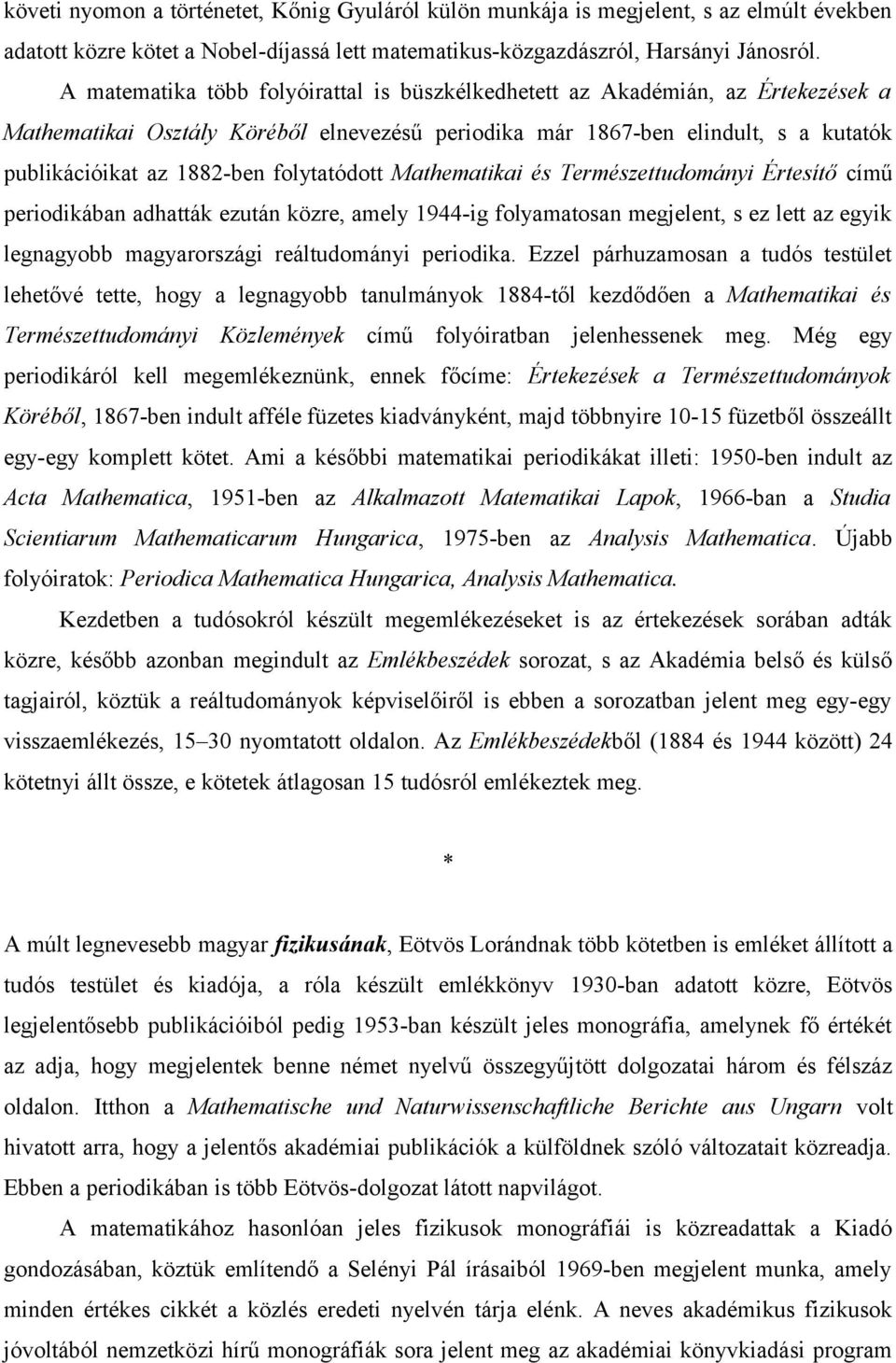 folytatódott Mathematikai és Természettudományi Értesítő című periodikában adhatták ezután közre, amely 1944-ig folyamatosan megjelent, s ez lett az egyik legnagyobb magyarországi reáltudományi