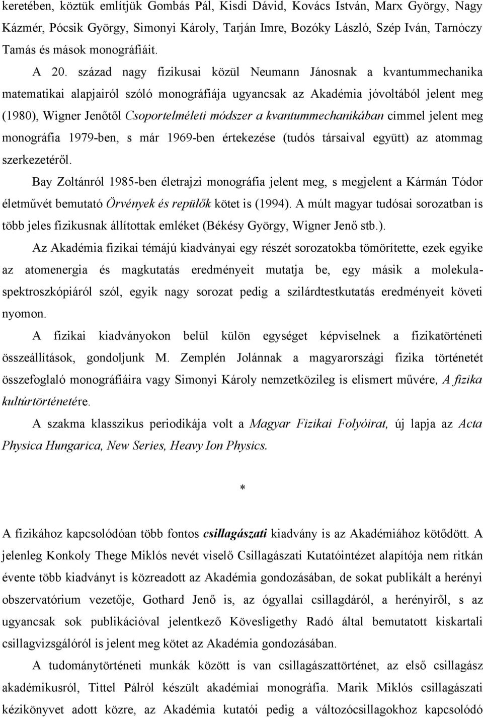 módszer a kvantummechanikában címmel jelent meg monográfia 1979-ben, s már 1969-ben értekezése (tudós társaival együtt) az atommag szerkezetéről.