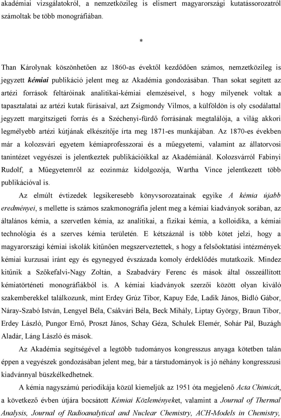 Than sokat segített az artézi források feltáróinak analitikai-kémiai elemzéseivel, s hogy milyenek voltak a tapasztalatai az artézi kutak fúrásaival, azt Zsigmondy Vilmos, a külföldön is oly