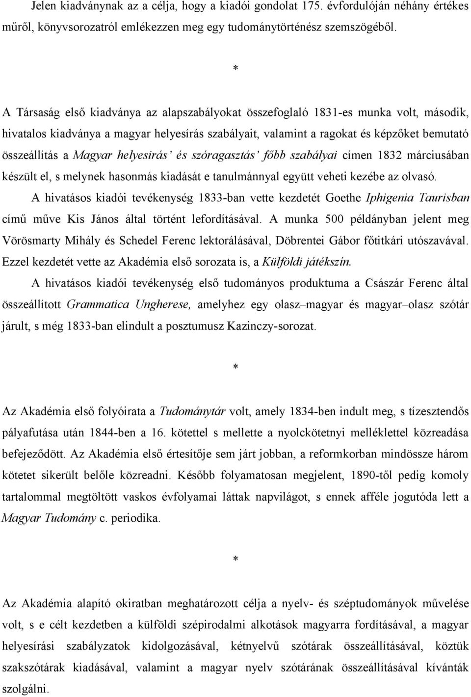 Magyar helyesirás és szóragasztás főbb szabályai címen 1832 márciusában készült el, s melynek hasonmás kiadását e tanulmánnyal együtt veheti kezébe az olvasó.