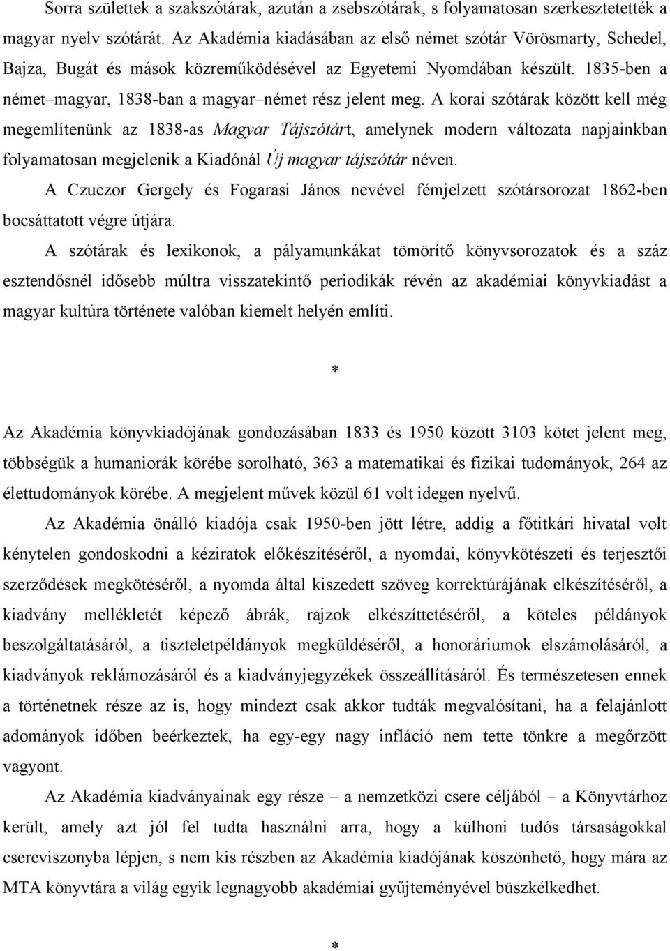 A korai szótárak között kell még megemlítenünk az 1838-as Magyar Tájszótárt, amelynek modern változata napjainkban folyamatosan megjelenik a Kiadónál Új magyar tájszótár néven.