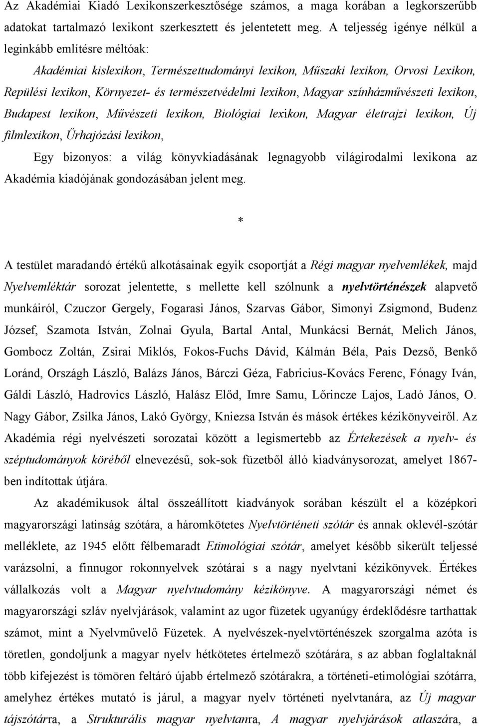 Magyar színházművészeti lexikon, Budapest lexikon, Művészeti lexikon, Biológiai lexikon, Magyar életrajzi lexikon, Új filmlexikon, Űrhajózási lexikon, Egy bizonyos: a világ könyvkiadásának legnagyobb