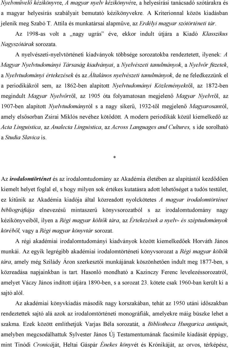 A nyelvészeti-nyelvtörténeti kiadványok többsége sorozatokba rendeztetett, ilyenek: A Magyar Nyelvtudományi Társaság kiadványai, a Nyelvészeti tanulmányok, a Nyelvőr füzetek, a Nyelvtudományi