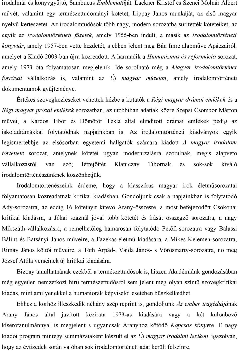 kezdetét, s ebben jelent meg Bán Imre alapműve Apáczairól, amelyet a Kiadó 2003-ban újra közreadott. A harmadik a Humanizmus és reformáció sorozat, amely 1973 óta folyamatosan megjelenik.