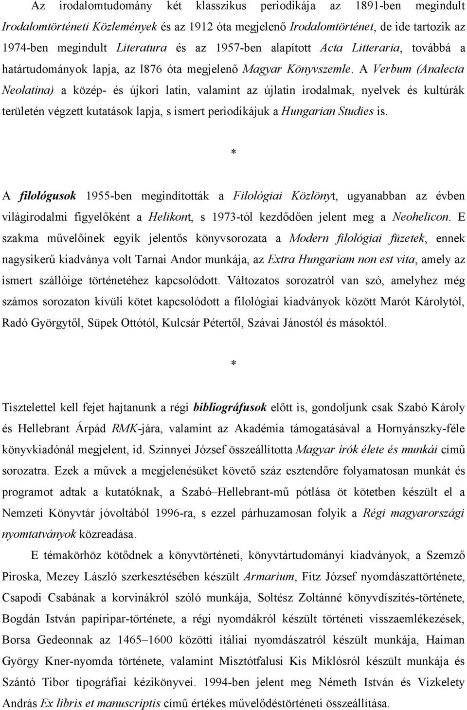 A Verbum (Analecta Neolatina) a közép- és újkori latin, valamint az újlatin irodalmak, nyelvek és kultúrák területén végzett kutatások lapja, s ismert periodikájuk a Hungarian Studies is.