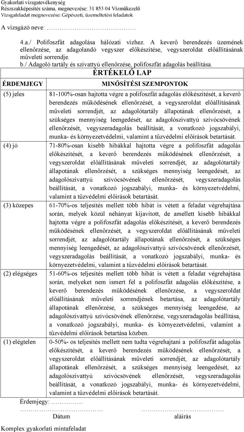 műveleti sorrendjét, az adagolótartály állapotának ellenőrzését, a szükséges mennyiség leengedését, az adagolószivattyú szívócsövének ellenőrzését, vegyszeradagolás beállítását, a vonatkozó