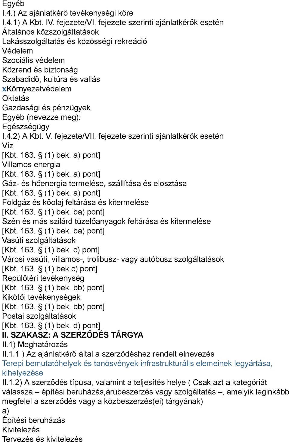 xkörnyezetvédelem Oktatás Gazdasági és pénzügyek Egyéb (nevezze meg): Egészségügy I.4.2) A Kbt. V. fejezete/vii. fejezete szerinti ajánlatkérők esetén Víz [Kbt. 163. (1) bek.