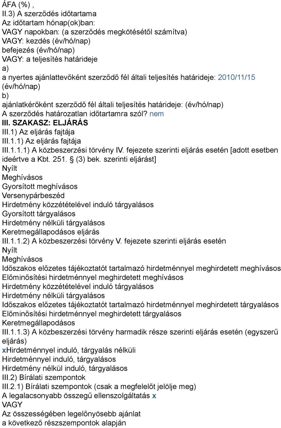 ajánlattevőként szerződő fél általi teljesítés határideje: 2010/11/15 (év/hó/nap) b) ajánlatkérőként szerződő fél általi teljesítés határideje: (év/hó/nap) A szerződés határozatlan időtartamra szól?