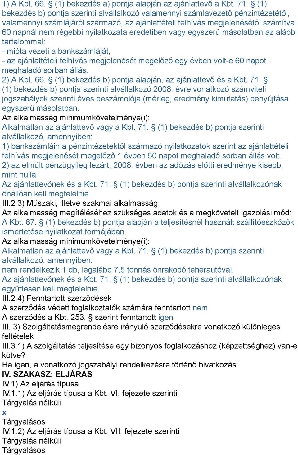 nyilatkozata eredetiben vagy egyszerű másolatban az alábbi tartalommal: - mióta vezeti a bankszámláját, - az ajánlattételi felhívás megjelenését megelőző egy évben volt-e 60 napot meghaladó sorban